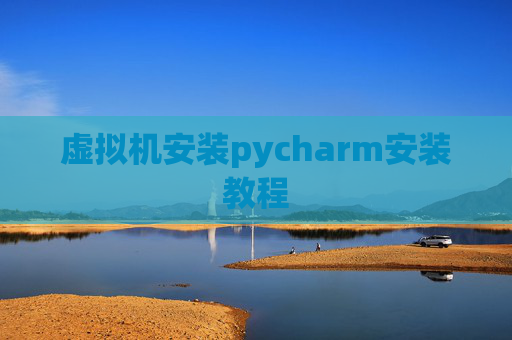 虚拟机安装pycharm安装教程